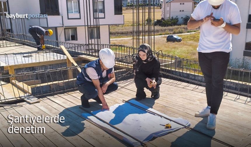 Bayburt Çevre ve Şehircilik İl Müdürlüğünden Şantiyelerde Denetim