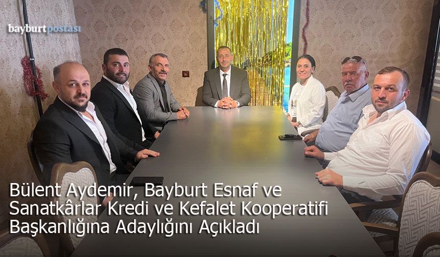 Bülent Aydemir, Bayburt Esnaf Kredi ve Kefalet Kooperatifi Başkanlığına Adaylığını Açıkladı