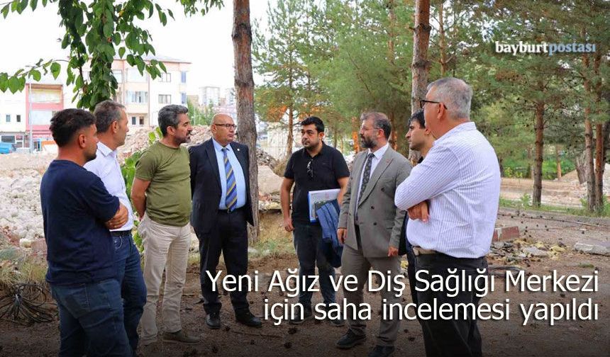 Bayburt’ta Yeni Ağız ve Diş Sağlığı Merkezi İçin Alan İncelemesi Yapıldı