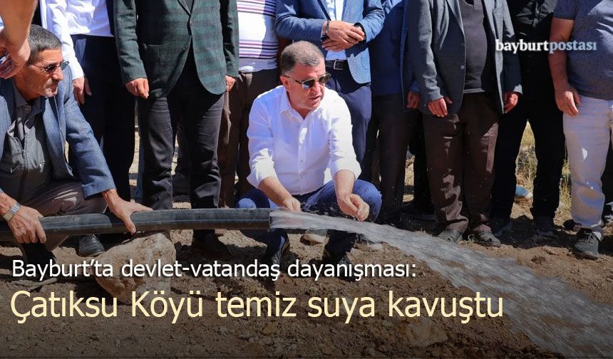 Bayburt’ta devlet-vatandaş dayanışması: Çatıksu Köyü içme suyuna kavuştu