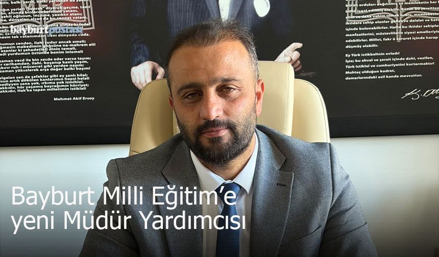 Bayburt İl Milli Eğitim’e Yeni Müdür Yardımcısı