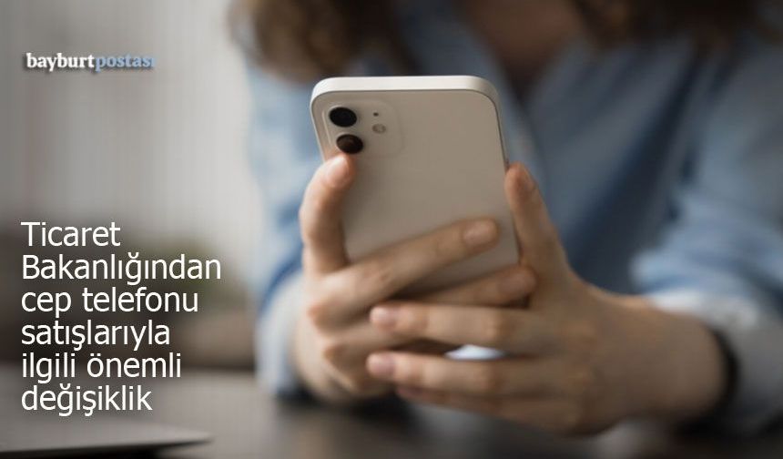 Ticaret Bakanlığı'ndan cep telefonu satışlarıyla ilgili önemli değişiklik