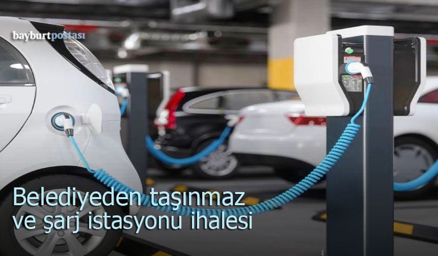 Bayburt Belediyesinden taşınmaz ve şarj istasyonu ihalesi
