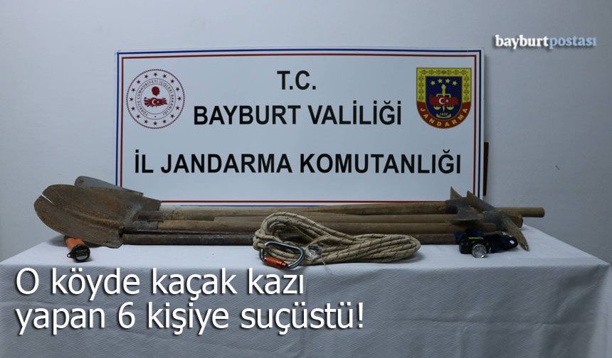 Bayburt’ta kaçak kazı yapan 6 şüpheliye suçüstü!