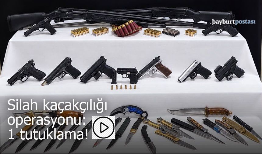 Bayburt Merkezli Silah Kaçakçılığı Operasyonu: 1 Tutuklama!