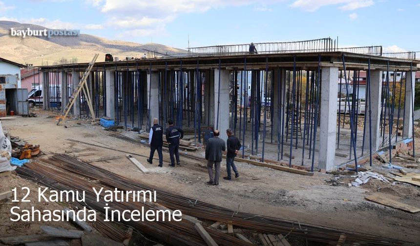 Bayburt’ta 12 Kamu Yatırımı Sahasında İnceleme