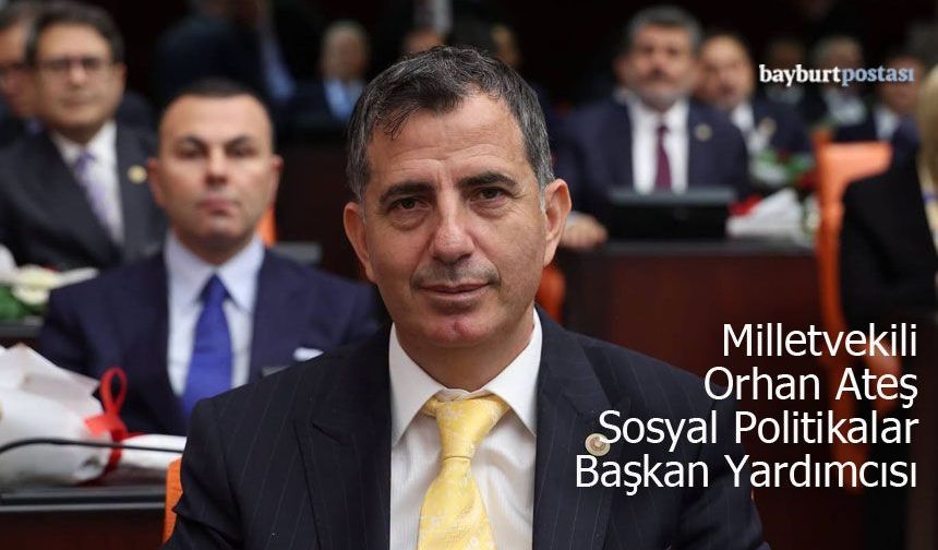 Milletvekili Orhan Ateş, Sosyal Politikalar Başkan Yardımcılığına getirildi