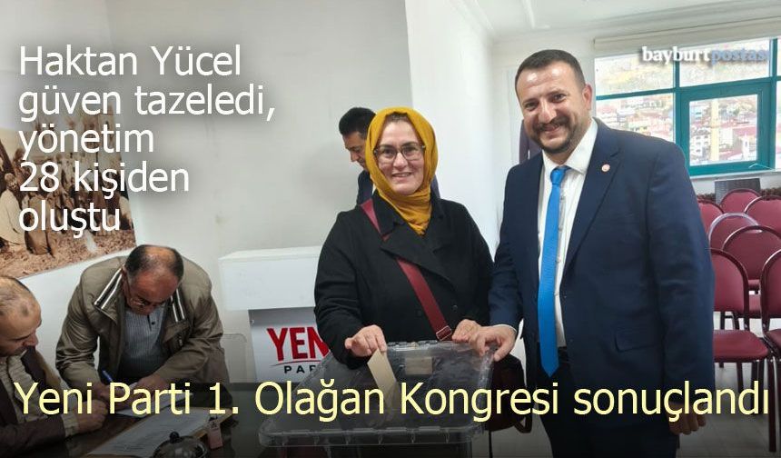 Yeni Parti Bayburt İl Başkanlığı 1. Olağan Kongresi Tamamlandı