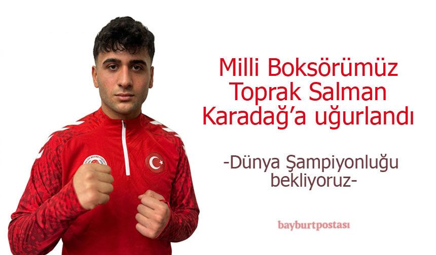 Bayburtlu Milli Boksör Toprak Salman Dünya Zirvesine Göz Dikti