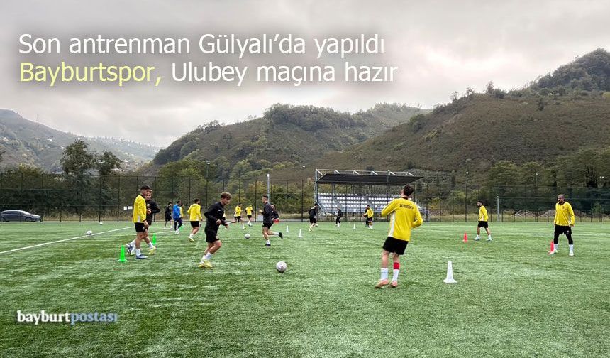 Son antrenman Gülyalı’da yapıldı: Bayburtspor, Ulubey maçına hazır
