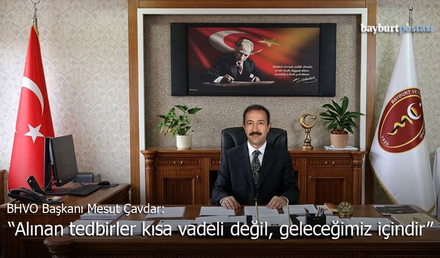 BVHO Başkanı Mesut Çavdar: "Alınan Tedbirler Kısa Vadeli Değil, Geleceğimiz İçindir"