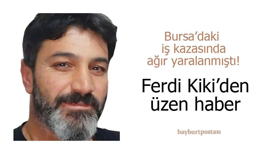 6 ay önce iş kazasında ağır yaralanmıştı: Ferdi Kiki’den üzen haber