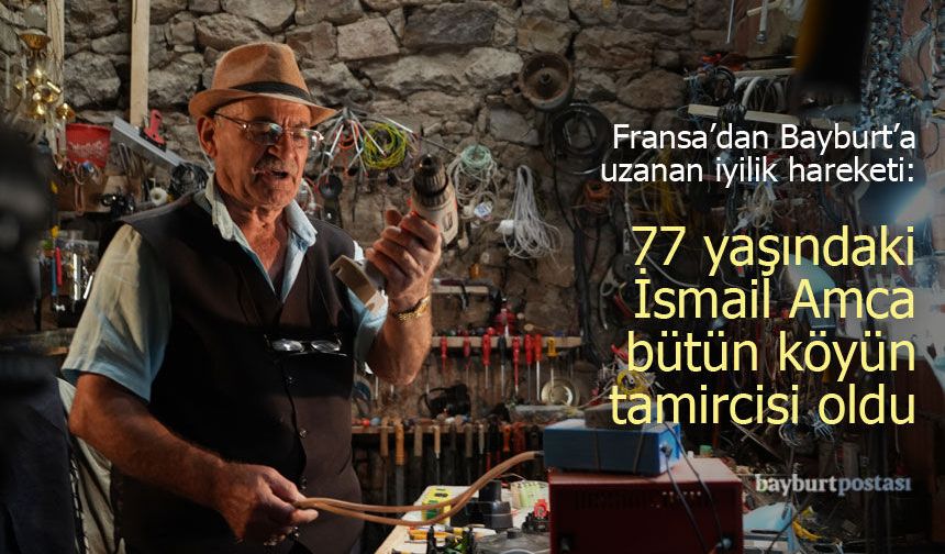 Fransa’dan Bayburt’a Uzanan İyilik Hareketi: 77 Yaşındaki İsmail Amca Bütün Köyün Tamircisi Oldu