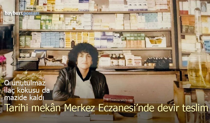 O unutulmaz ilaç kokusu da mazide kaldı: Bayburt’un ilk eczanesi şekil değiştiriyor